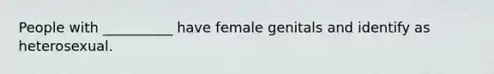 People with __________ have female genitals and identify as heterosexual.