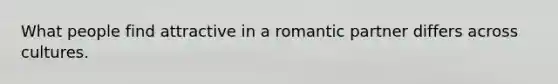 What people find attractive in a romantic partner differs across cultures.