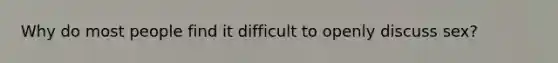 Why do most people find it difficult to openly discuss sex?