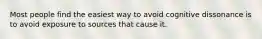 Most people find the easiest way to avoid cognitive dissonance is to avoid exposure to sources that cause it.