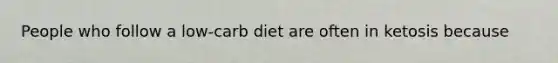 People who follow a low-carb diet are often in ketosis because