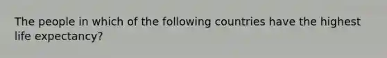 The people in which of the following countries have the highest life expectancy?