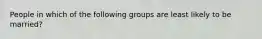 People in which of the following groups are least likely to be married?​