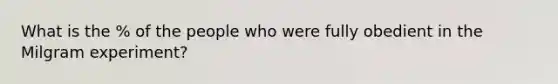 What is the % of the people who were fully obedient in the Milgram experiment?