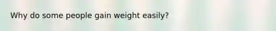 Why do some people gain weight easily?