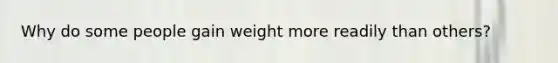 Why do some people gain weight more readily than others?