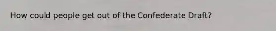 How could people get out of the Confederate Draft?