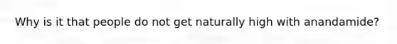 Why is it that people do not get naturally high with anandamide?