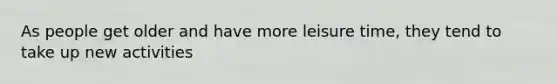 As people get older and have more leisure time, they tend to take up new activities