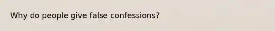 Why do people give false confessions?