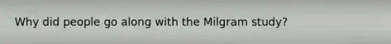 Why did people go along with the Milgram study?