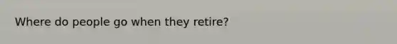 Where do people go when they retire?