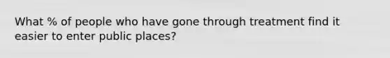 What % of people who have gone through treatment find it easier to enter public places?