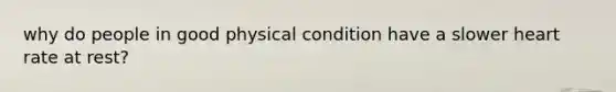 why do people in good physical condition have a slower heart rate at rest?