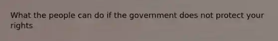 What the people can do if the government does not protect your rights