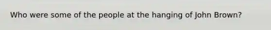 Who were some of the people at the hanging of John Brown?