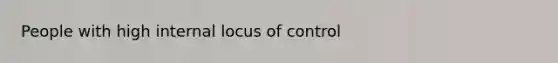 People with high internal locus of control