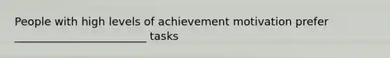 People with high levels of achievement motivation prefer ________________________ tasks