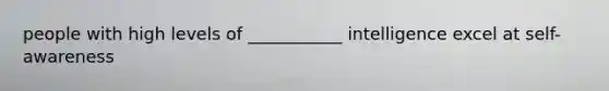 people with high levels of ___________ intelligence excel at self-awareness
