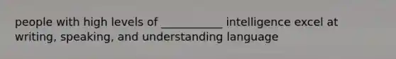 people with high levels of ___________ intelligence excel at writing, speaking, and understanding language