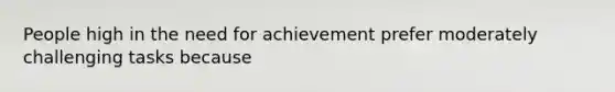 People high in the need for achievement prefer moderately challenging tasks because