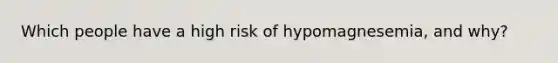 Which people have a high risk of hypomagnesemia, and why?