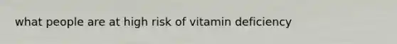 what people are at high risk of vitamin deficiency