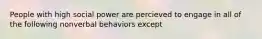 People with high social power are percieved to engage in all of the following nonverbal behaviors except