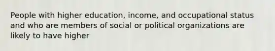 People with higher education, income, and occupational status and who are members of social or political organizations are likely to have higher