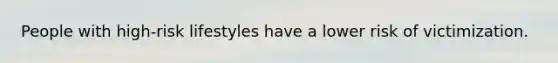 People with high-risk lifestyles have a lower risk of victimization.​