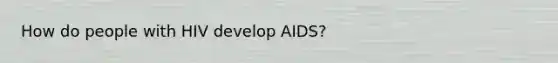 How do people with HIV develop AIDS?