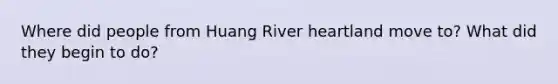 Where did people from Huang River heartland move to? What did they begin to do?