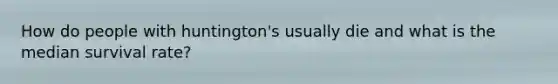 How do people with huntington's usually die and what is the median survival rate?