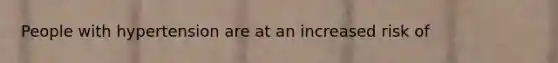 People with hypertension are at an increased risk of