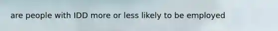 are people with IDD more or less likely to be employed