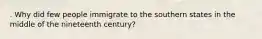 . Why did few people immigrate to the southern states in the middle of the nineteenth century?