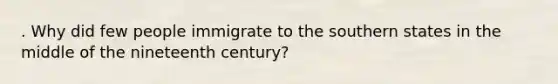 . Why did few people immigrate to the southern states in the middle of the nineteenth century?