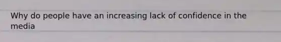 Why do people have an increasing lack of confidence in the media