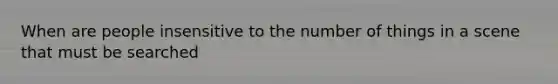 When are people insensitive to the number of things in a scene that must be searched