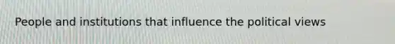 People and institutions that influence the political views