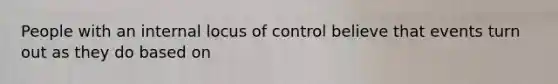 People with an internal locus of control believe that events turn out as they do based on