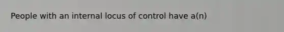 People with an internal locus of control have a(n)