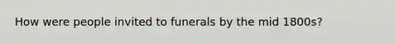 How were people invited to funerals by the mid 1800s?