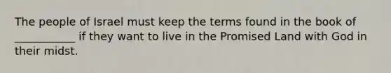 The people of Israel must keep the terms found in the book of ___________ if they want to live in the Promised Land with God in their midst.