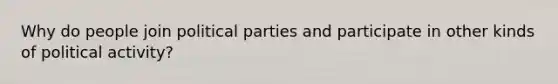 Why do people join political parties and participate in other kinds of political activity?