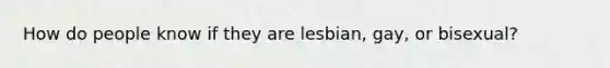 How do people know if they are lesbian, gay, or bisexual?