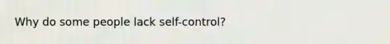 Why do some people lack self-control?