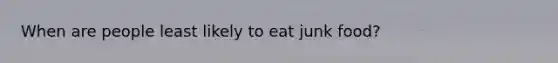 When are people least likely to eat junk food?
