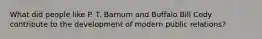 What did people like P. T. Barnum and Buffalo Bill Cody contribute to the development of modern public relations?