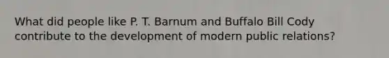 What did people like P. T. Barnum and Buffalo Bill Cody contribute to the development of modern public relations?
